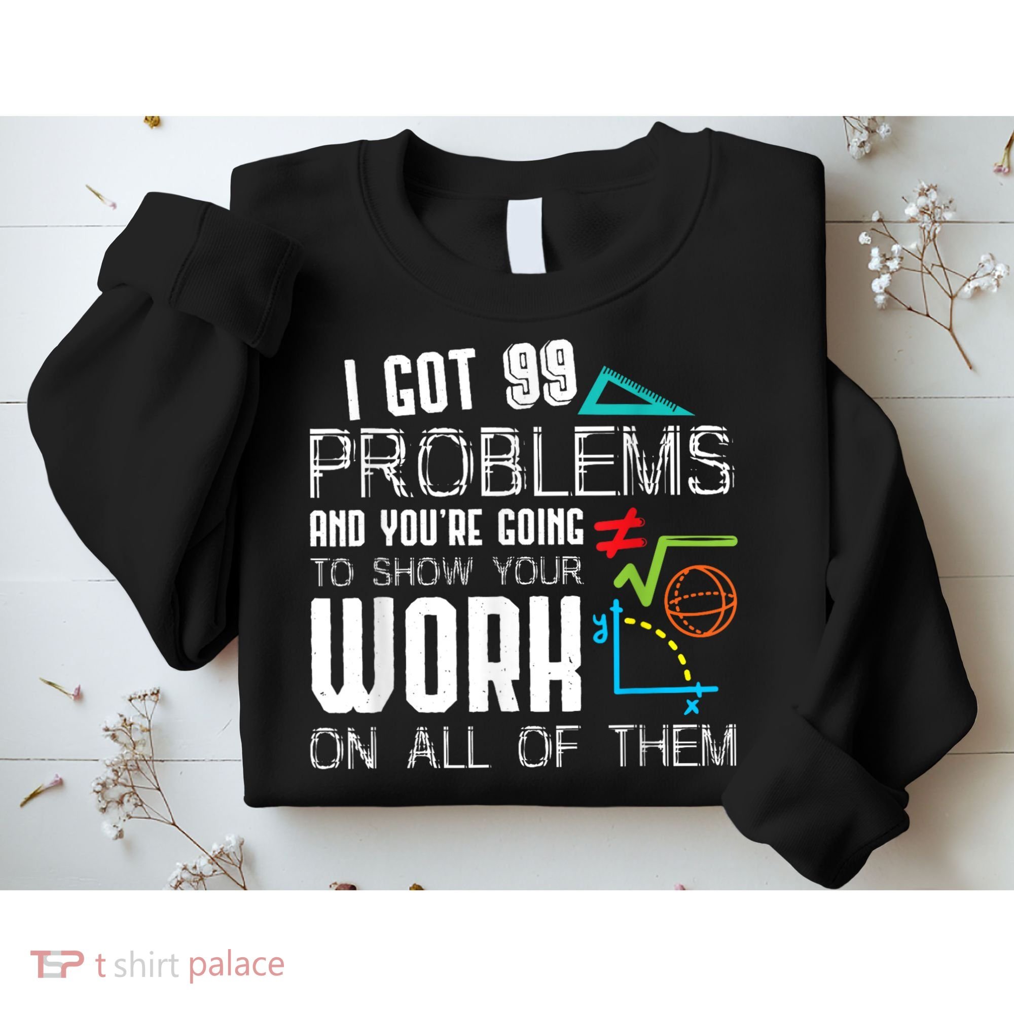 I Got 99 Problems Show Your Work Funny Tutor Math Teacher Sweatshirt