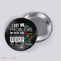 I Got 99 Problems Show Your Work Funny Tutor Math Teacher Button thumb 0