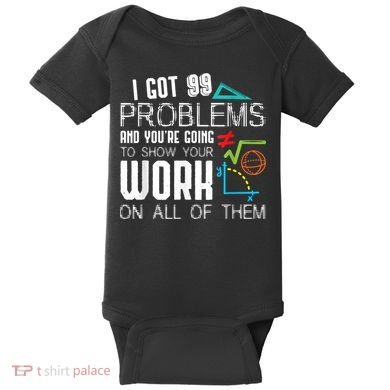I Got 99 Problems Show Your Work Funny Tutor Math Teacher Baby Bodysuit