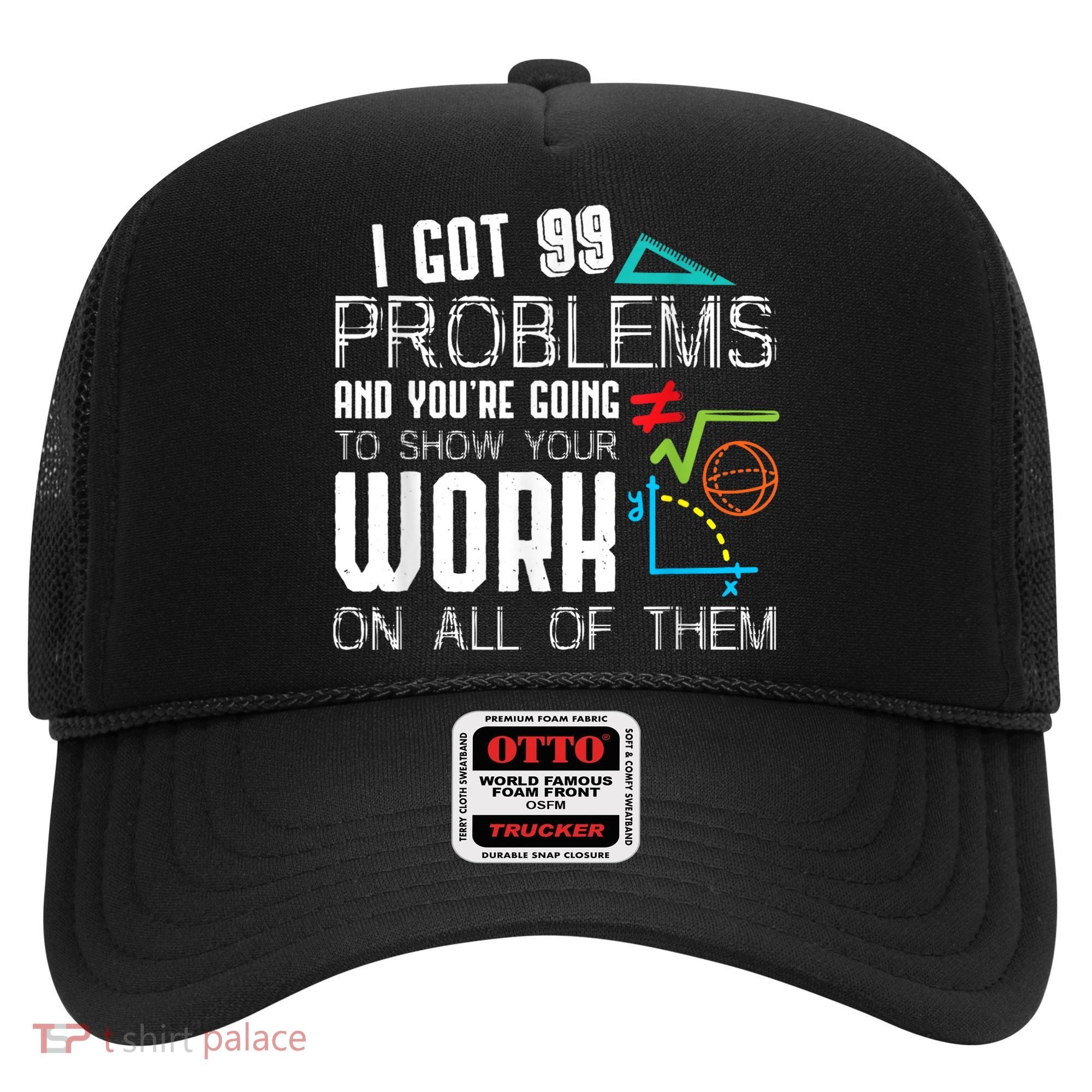 I Got 99 Problems Show Your Work Funny Tutor Math Teacher Hat