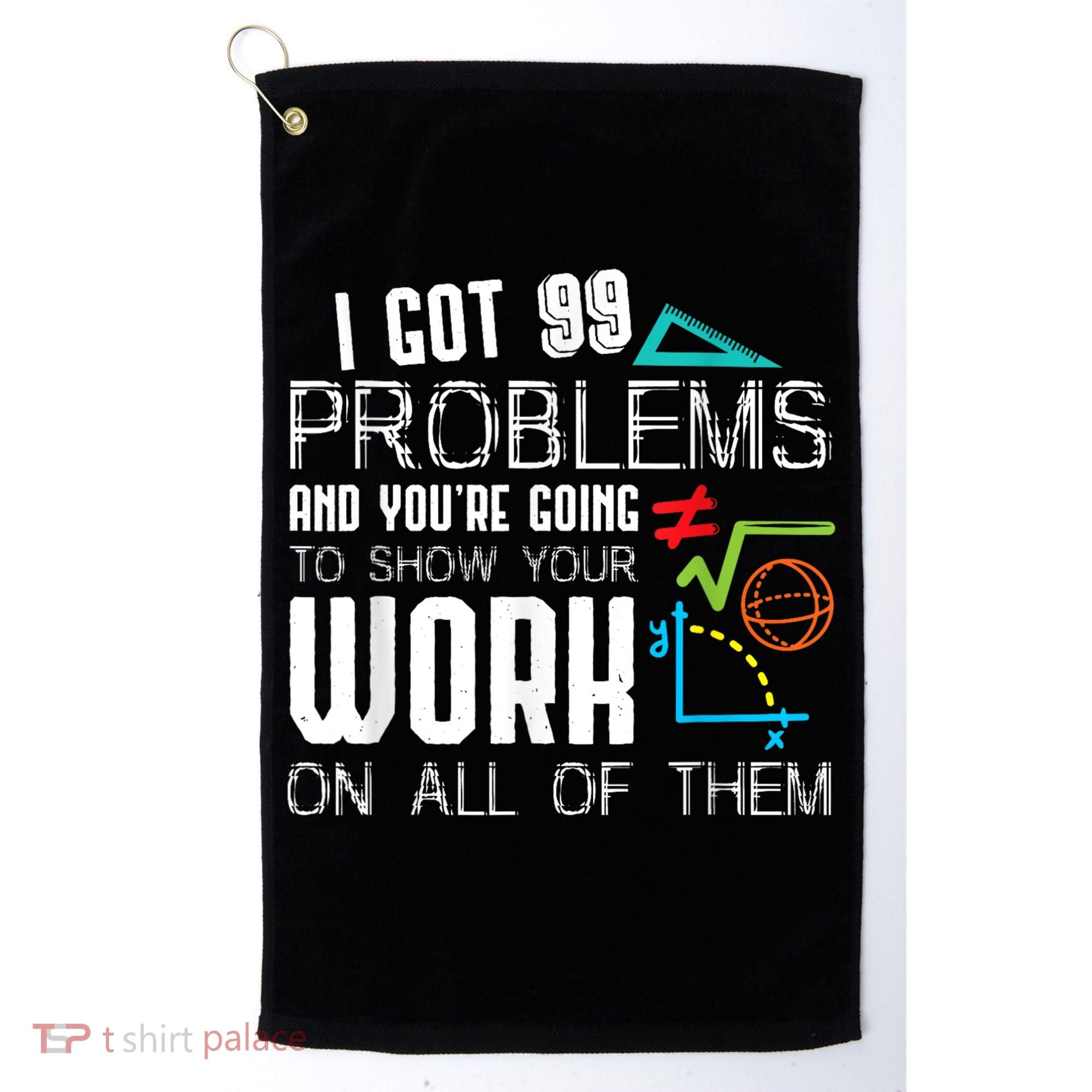 I Got 99 Problems Show Your Work Funny Tutor Math Teacher Golf Towel