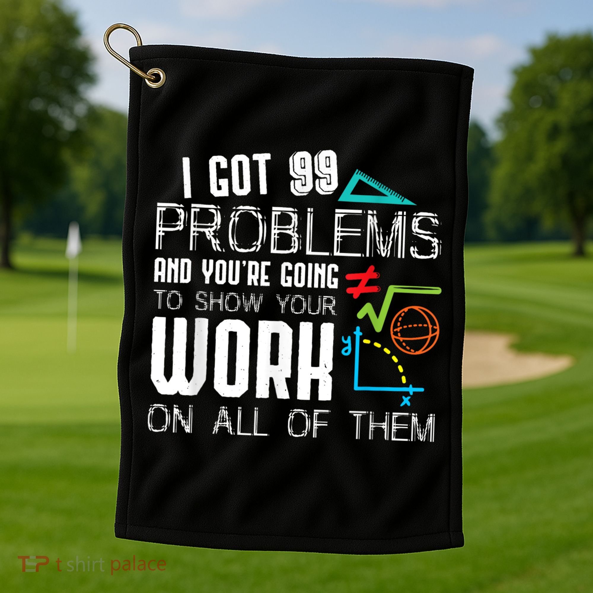 I Got 99 Problems Show Your Work Funny Tutor Math Teacher Golf Towel