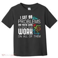 I Got 99 Problems Show Your Work Funny Tutor Math Teacher Toddler T-Shirt thumb 0