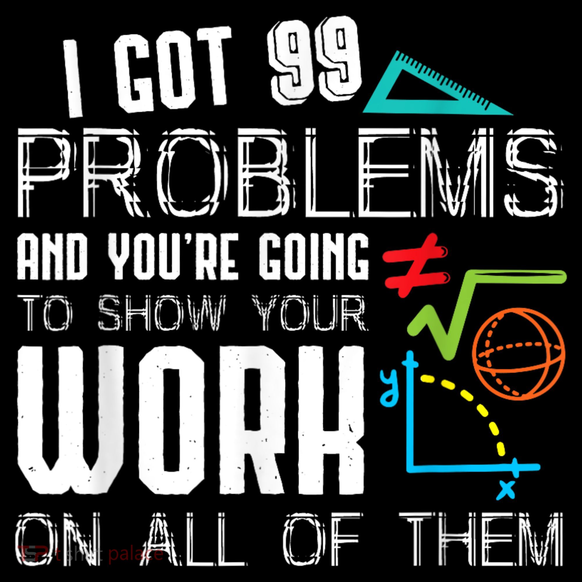 I Got 99 Problems Show Your Work Funny Tutor Math Teacher Toddler T-Shirt