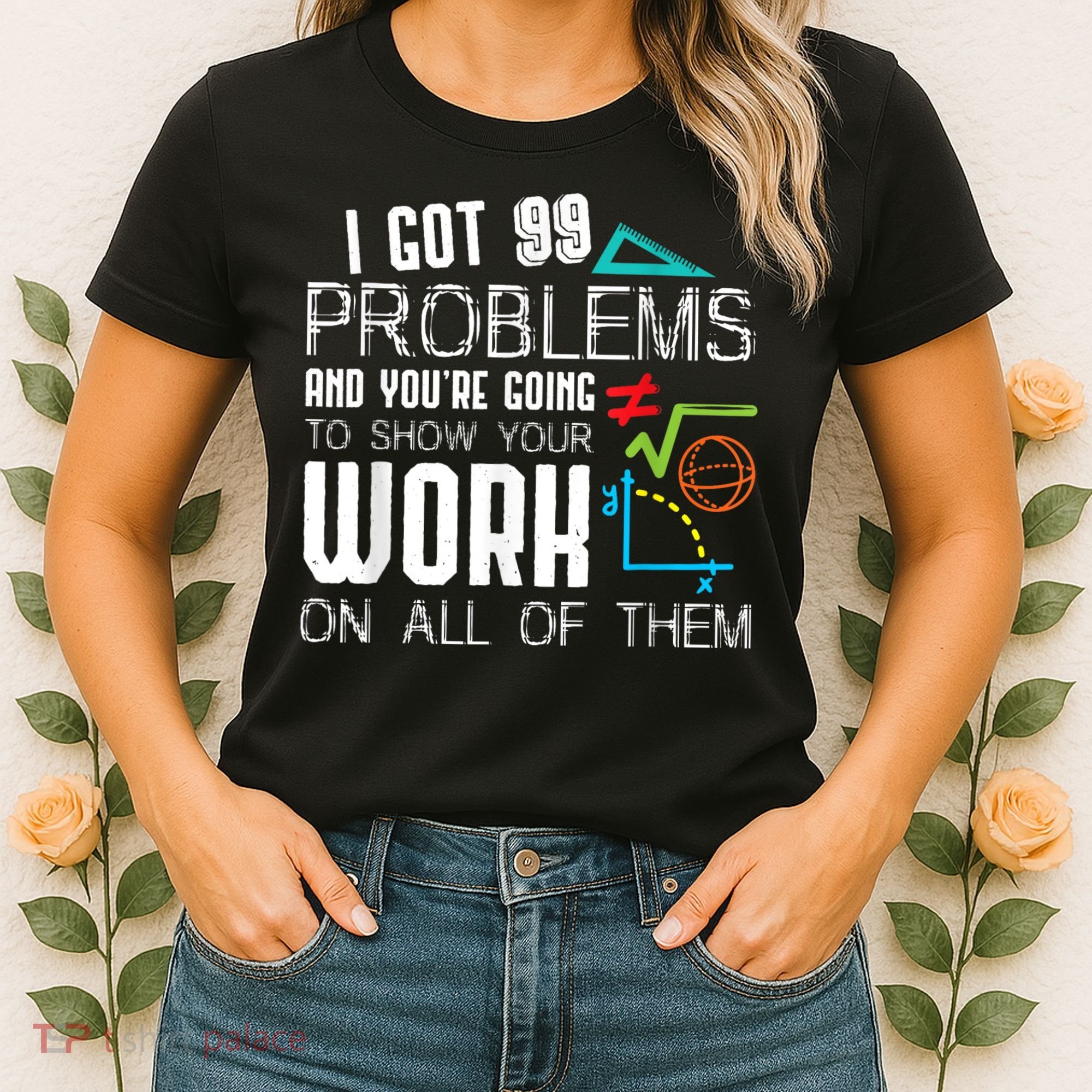I Got 99 Problems Show Your Work Funny Tutor Math Teacher Women's T-Shirt