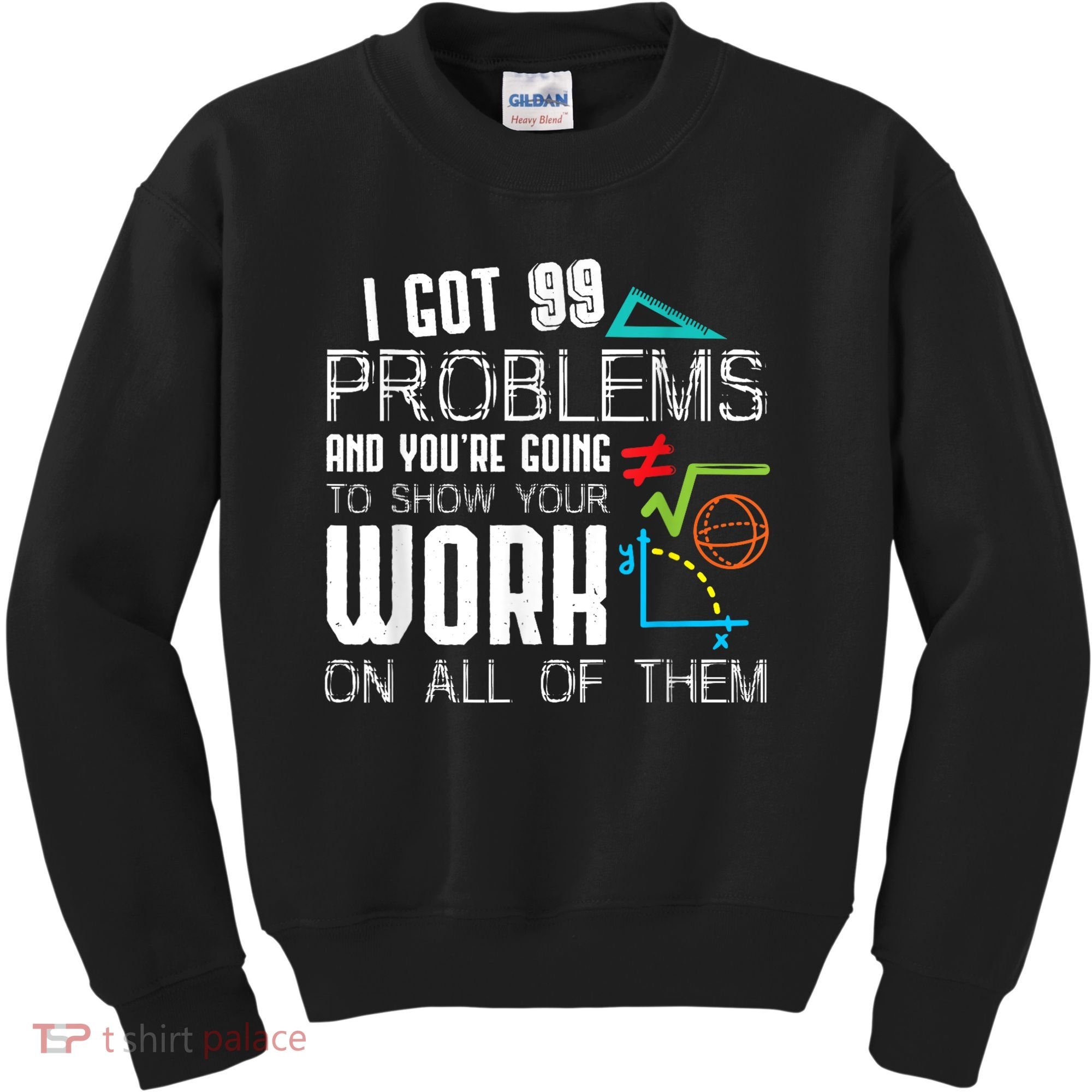 I Got 99 Problems Show Your Work Funny Tutor Math Teacher Kids Sweatshirt