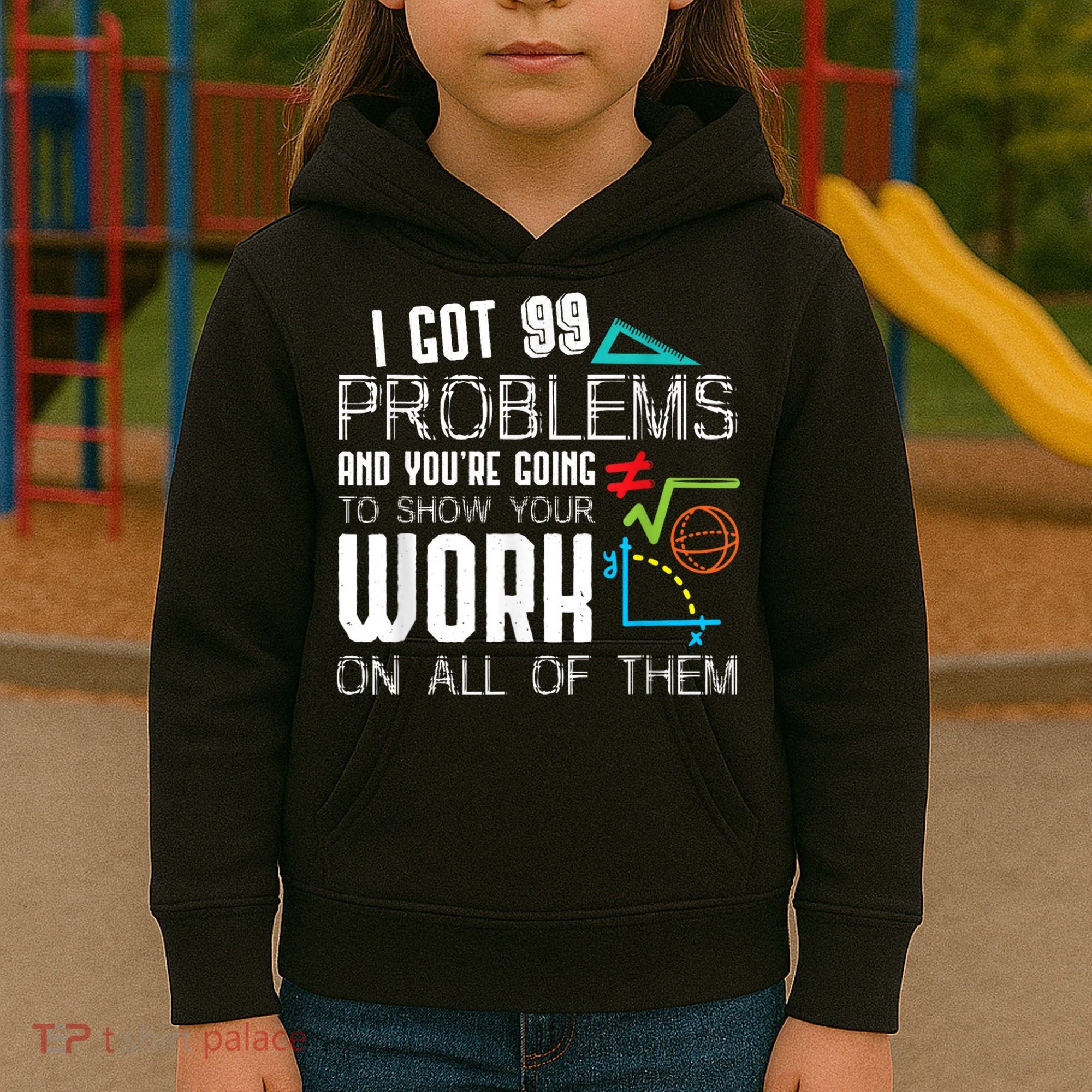 I Got 99 Problems Show Your Work Funny Tutor Math Teacher Kids Hoodie