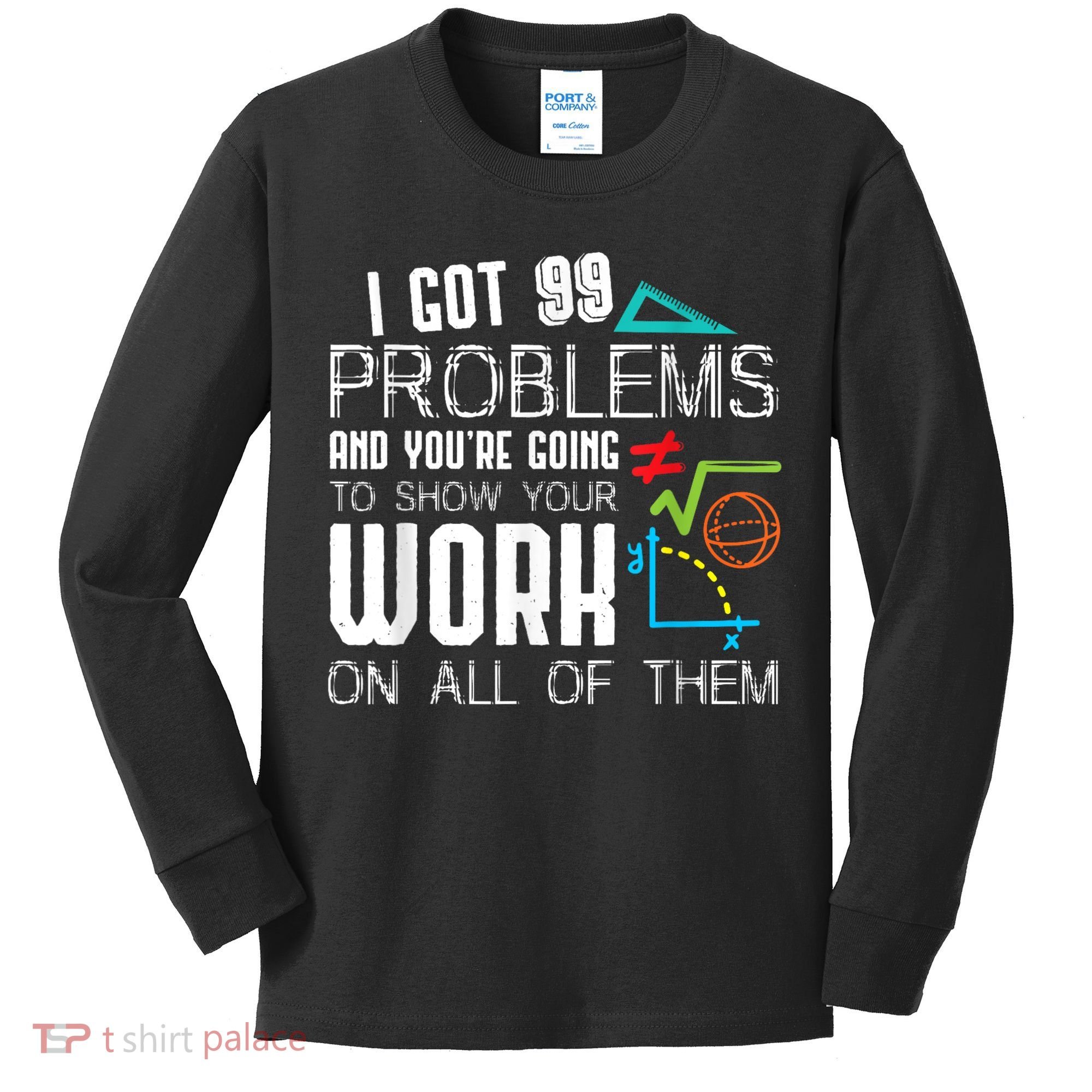 I Got 99 Problems Show Your Work Funny Tutor Math Teacher Kids Long Sleeve Shirt