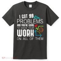 I Got 99 Problems Show Your Work Funny Tutor Math Teacher T-Shirt thumb 0