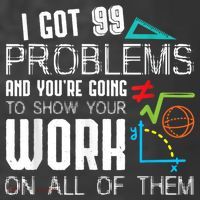 I Got 99 Problems Show Your Work Funny Tutor Math Teacher T-Shirt thumb 5