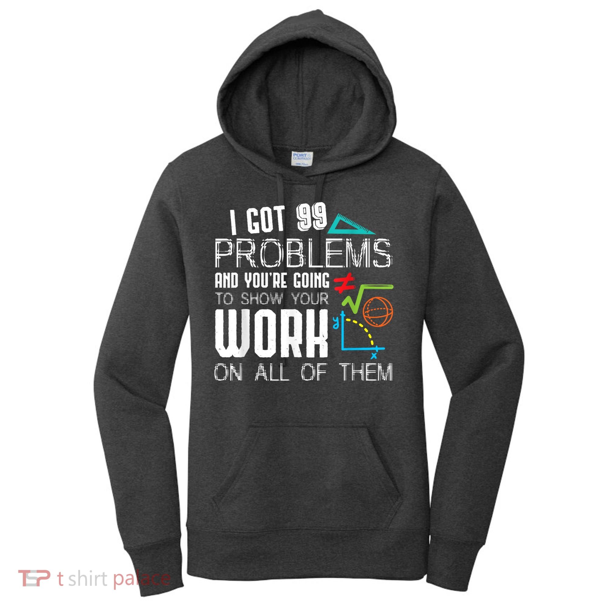 I Got 99 Problems Show Your Work Funny Tutor Math Teacher Women's Hoodie
