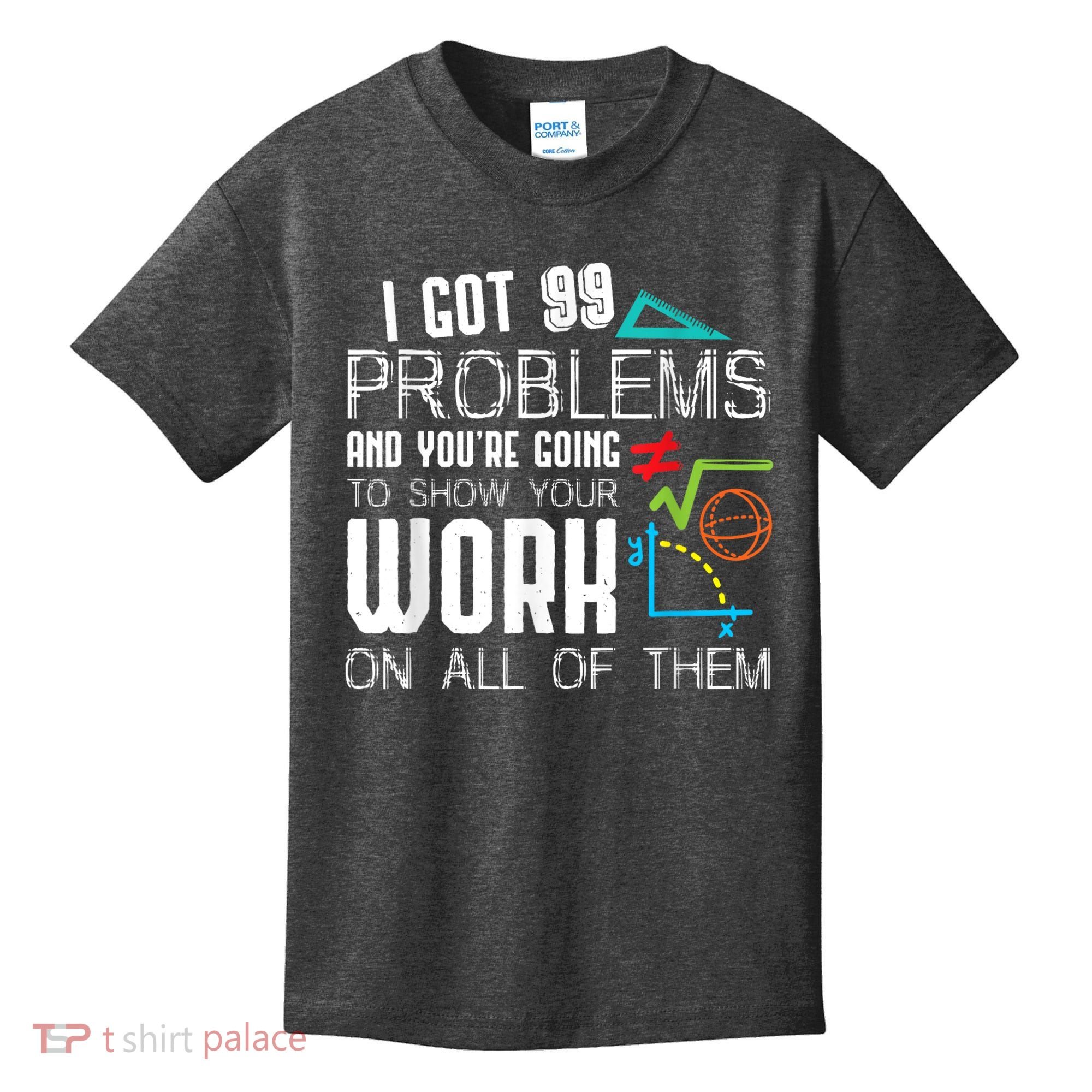 I Got 99 Problems Show Your Work Funny Tutor Math Teacher Kids T-Shirt