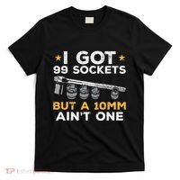 I Got 99 Sockets 10mm Aint One Funny Car Mechanic Garage T-Shirt thumb 0