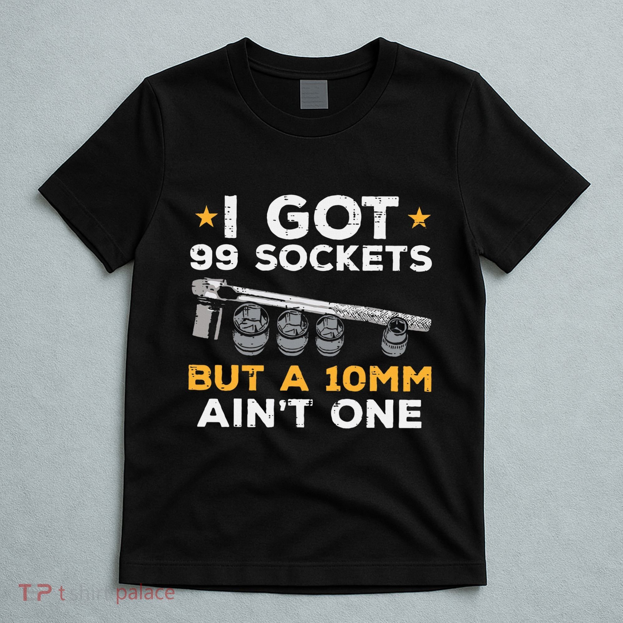 I Got 99 Sockets 10mm Aint One Funny Car Mechanic Garage T-Shirt