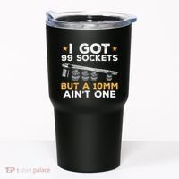 I Got 99 Sockets 10mm Aint One Funny Car Mechanic Garage Tumbler thumb 0