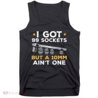 I Got 99 Sockets 10mm Aint One Funny Car Mechanic Garage Tank Top thumb 0