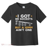 I Got 99 Sockets 10mm Aint One Funny Car Mechanic Garage Toddler T-Shirt thumb 0