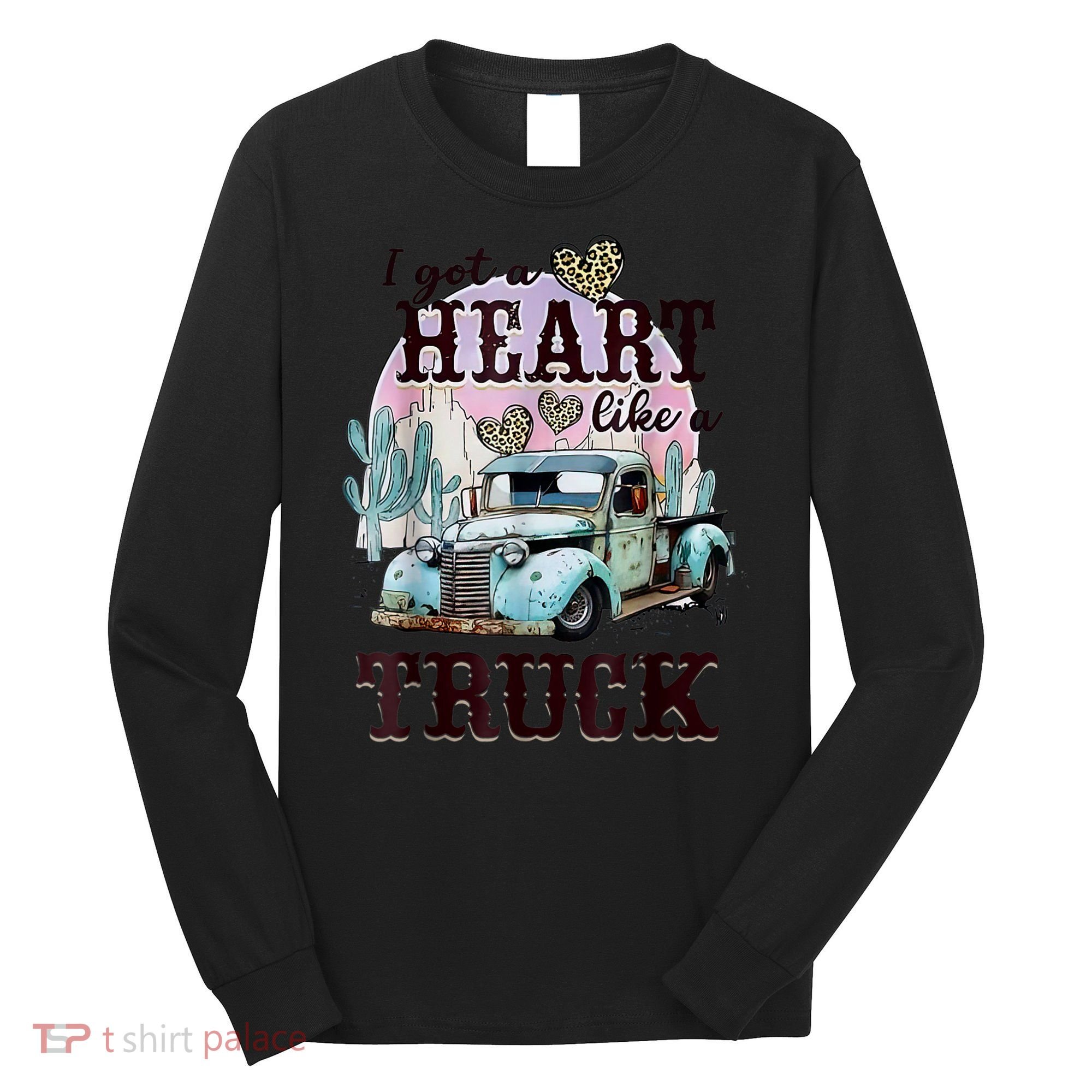 I Got A Heart Like A Truck Runs On Dreams Long Sleeve Shirt