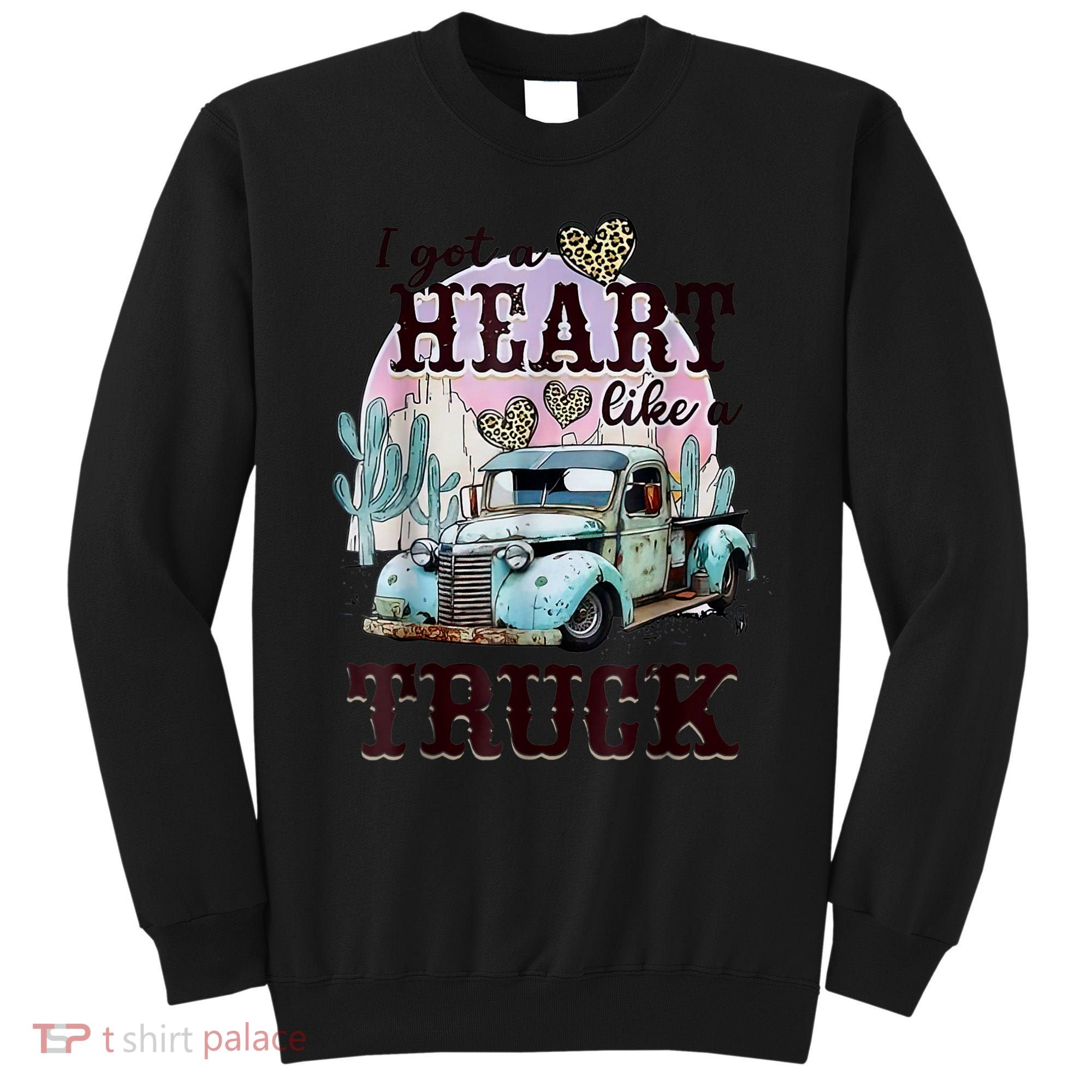 I Got A Heart Like A Truck Runs On Dreams Sweatshirt