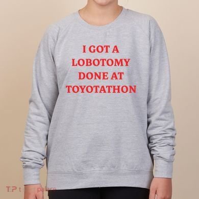 I Got A Lobotomy Done At Toyotathon Women's Sweatshirt