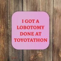 I Got A Lobotomy Done At Toyotathon Coaster thumb 0