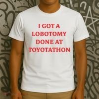 I Got A Lobotomy Done At Toyotathon T-Shirt thumb 3