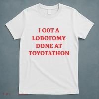 I Got A Lobotomy Done At Toyotathon T-Shirt thumb 5