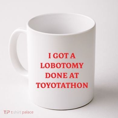 I Got A Lobotomy Done At Toyotathon Coffee Mug