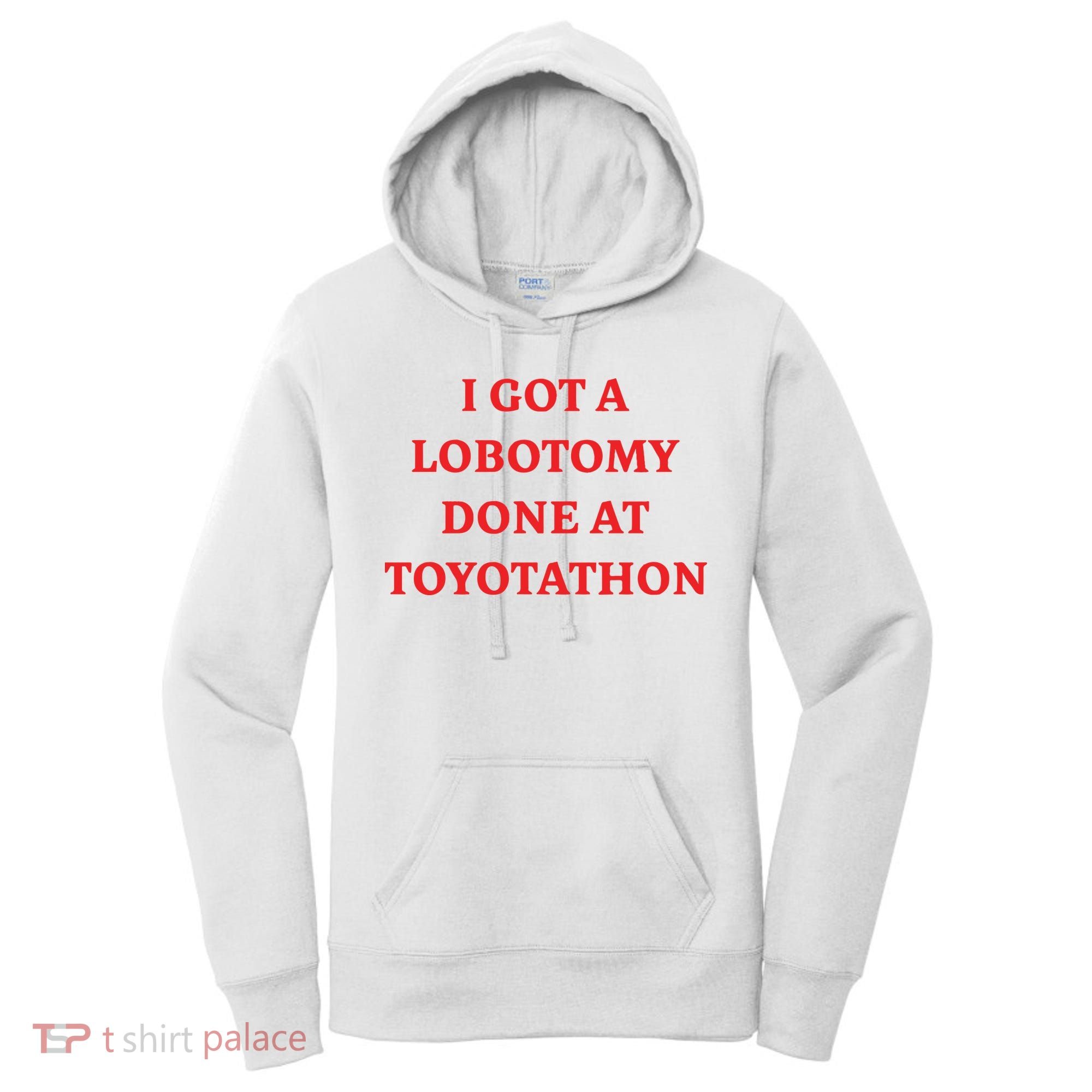 I Got A Lobotomy Done At Toyotathon Women's Hoodie