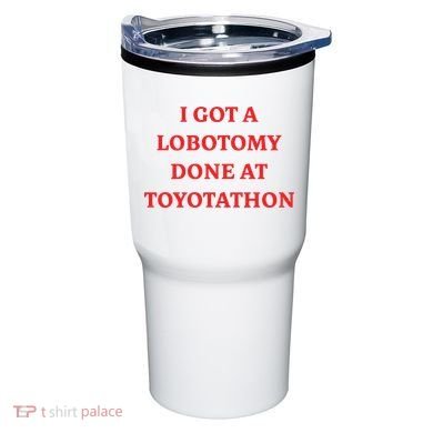 I Got A Lobotomy Done At Toyotathon Tumbler