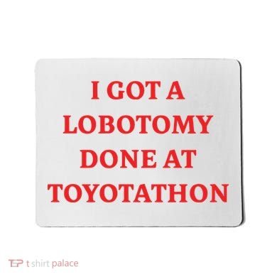 I Got A Lobotomy Done At Toyotathon Mousepad