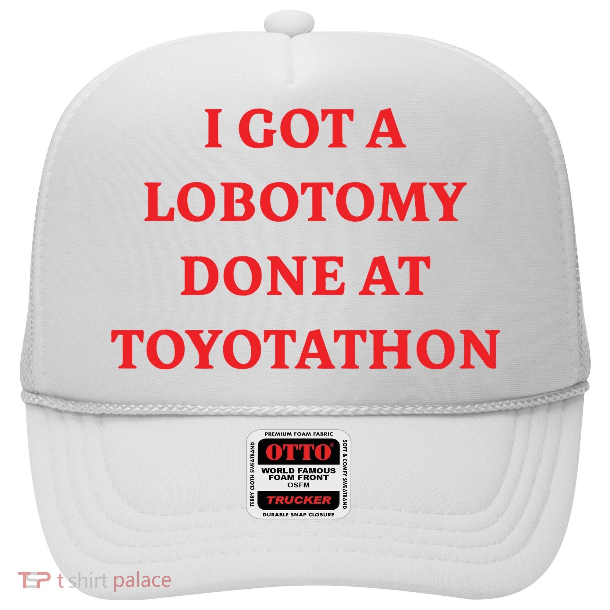 I Got A Lobotomy Done At Toyotathon Hat