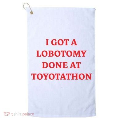 I Got A Lobotomy Done At Toyotathon Golf Towel