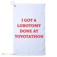 I Got A Lobotomy Done At Toyotathon Golf Towel thumb 0