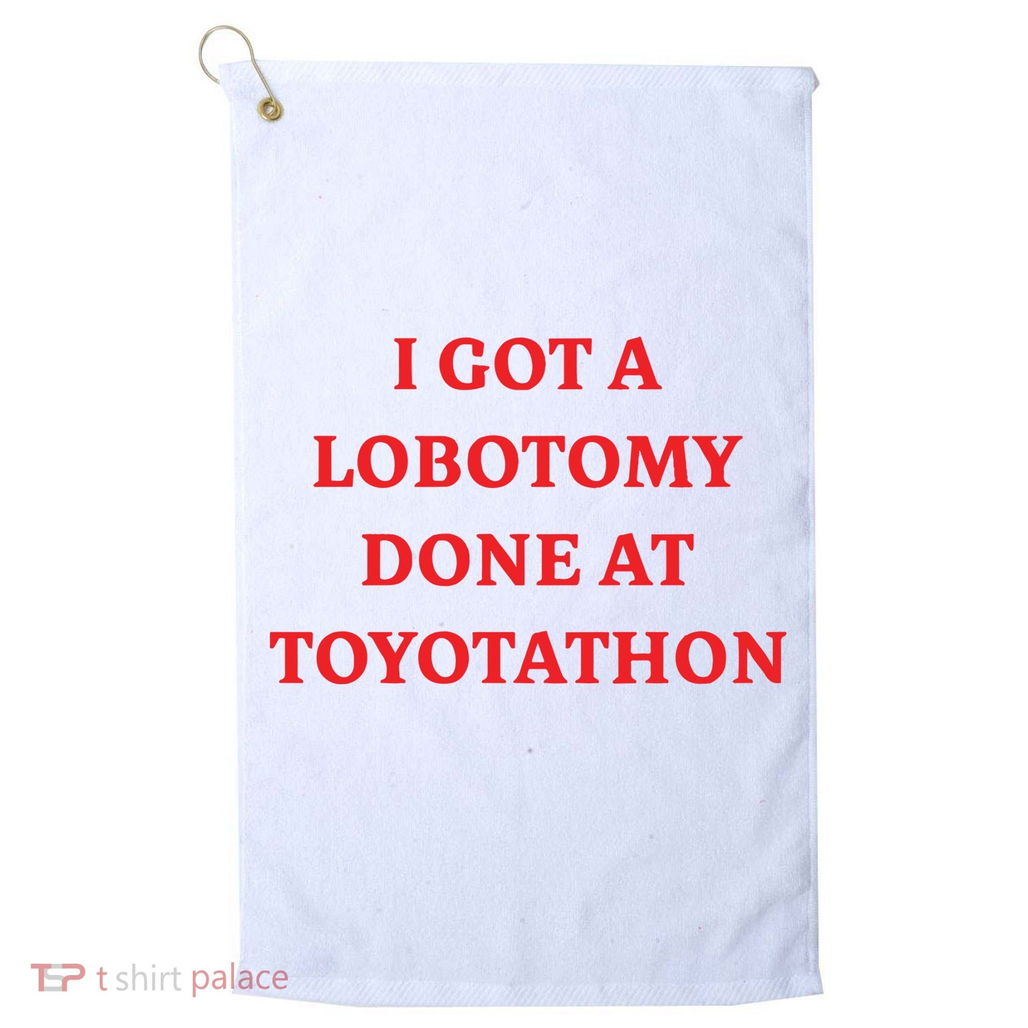 I Got A Lobotomy Done At Toyotathon Golf Towel
