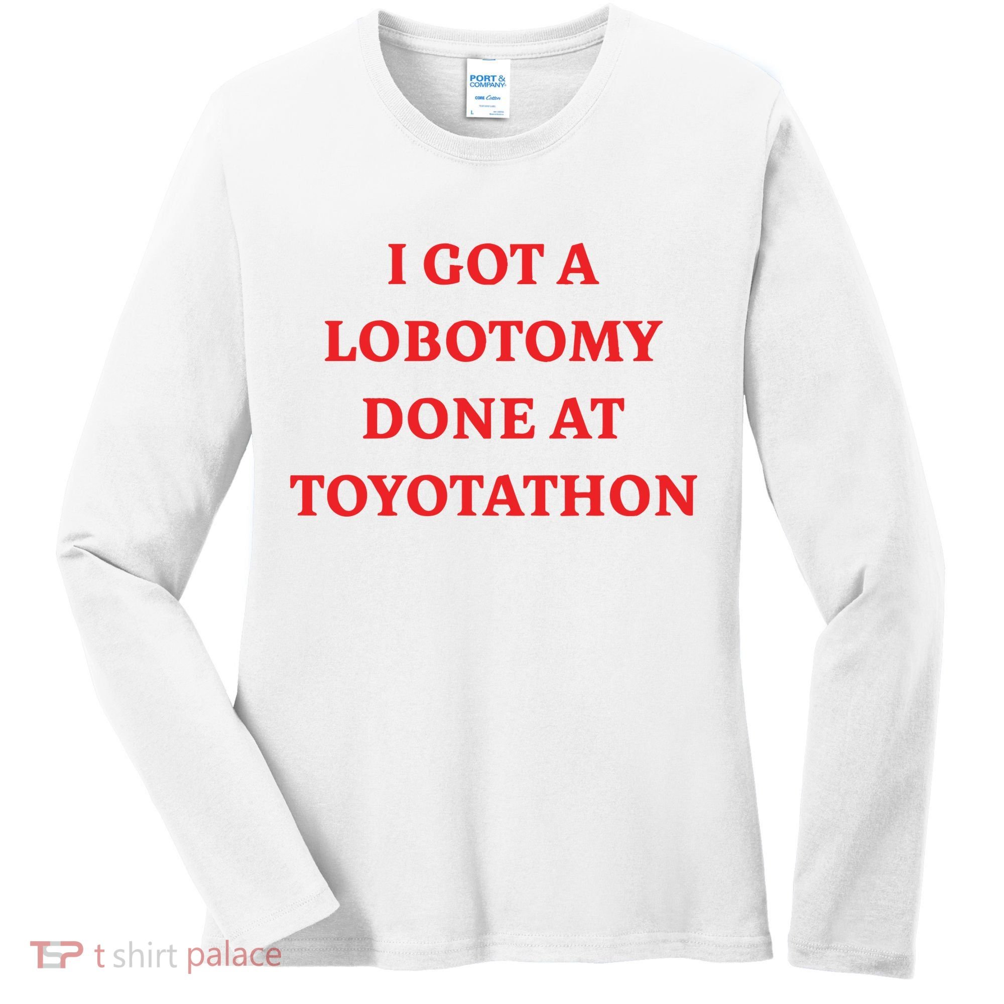 I Got A Lobotomy Done At Toyotathon Women's Long Sleeve Shirt