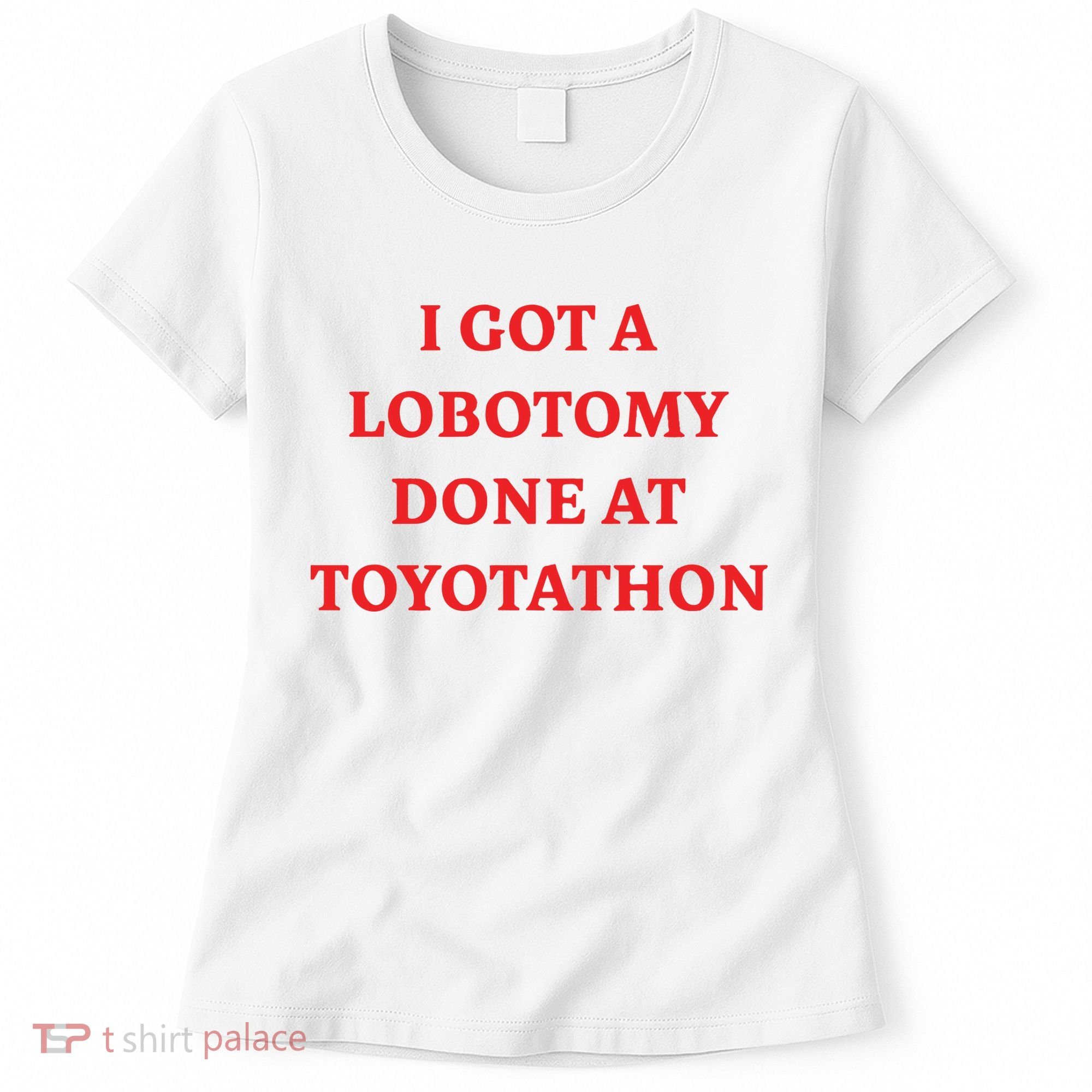 I Got A Lobotomy Done At Toyotathon Women's T-Shirt
