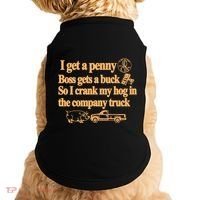 I Get A Penny Boss Gets A Buck So I Crank My Hog In Doggie Tank thumb 0