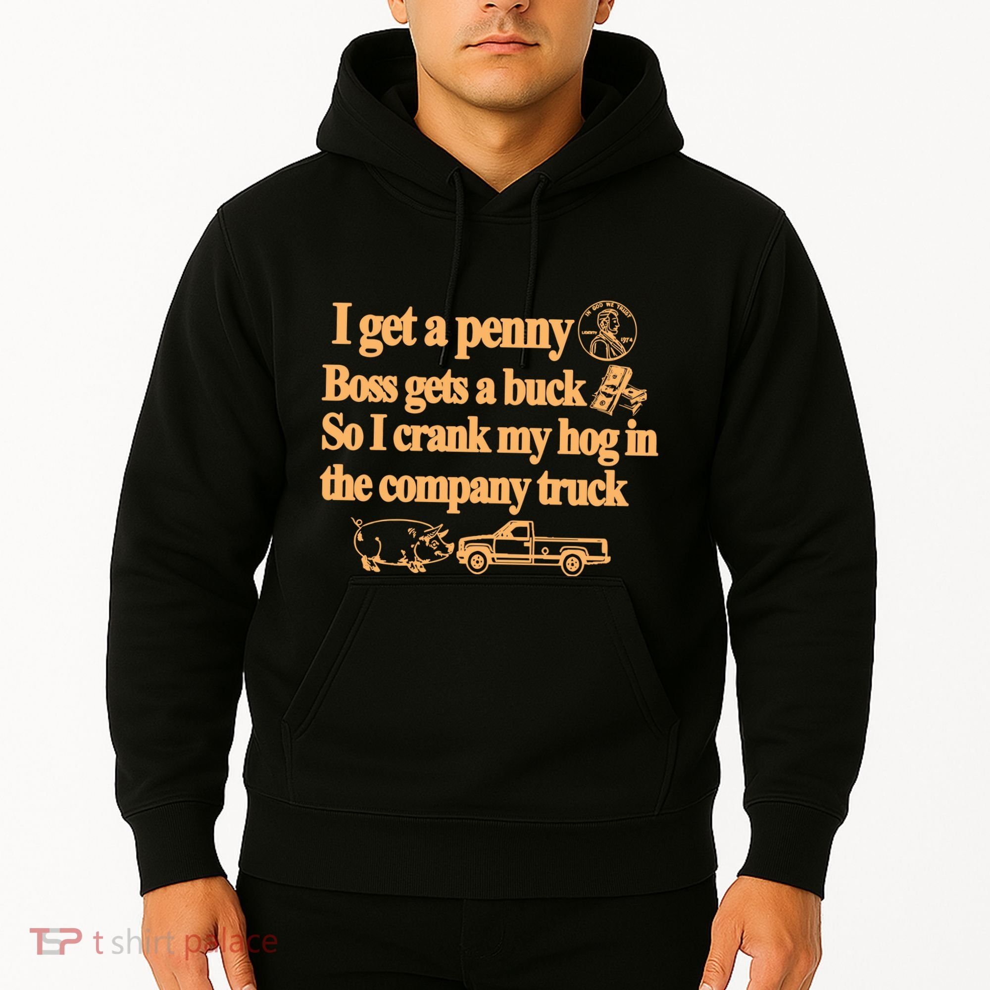 I Get A Penny Boss Gets A Buck So I Crank My Hog In Hoodie