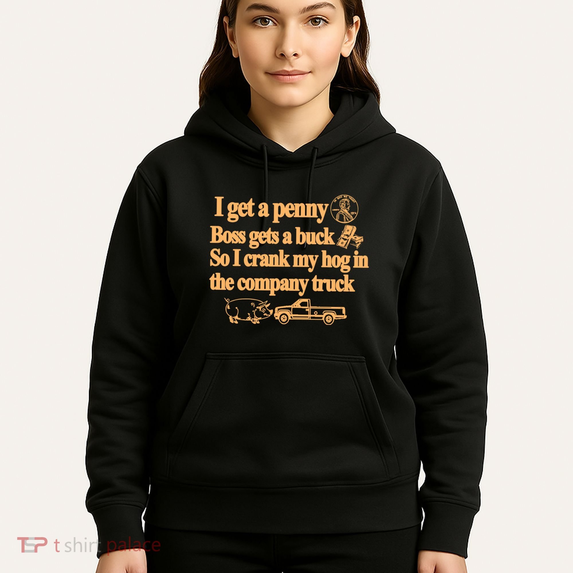 I Get A Penny Boss Gets A Buck So I Crank My Hog In Hoodie
