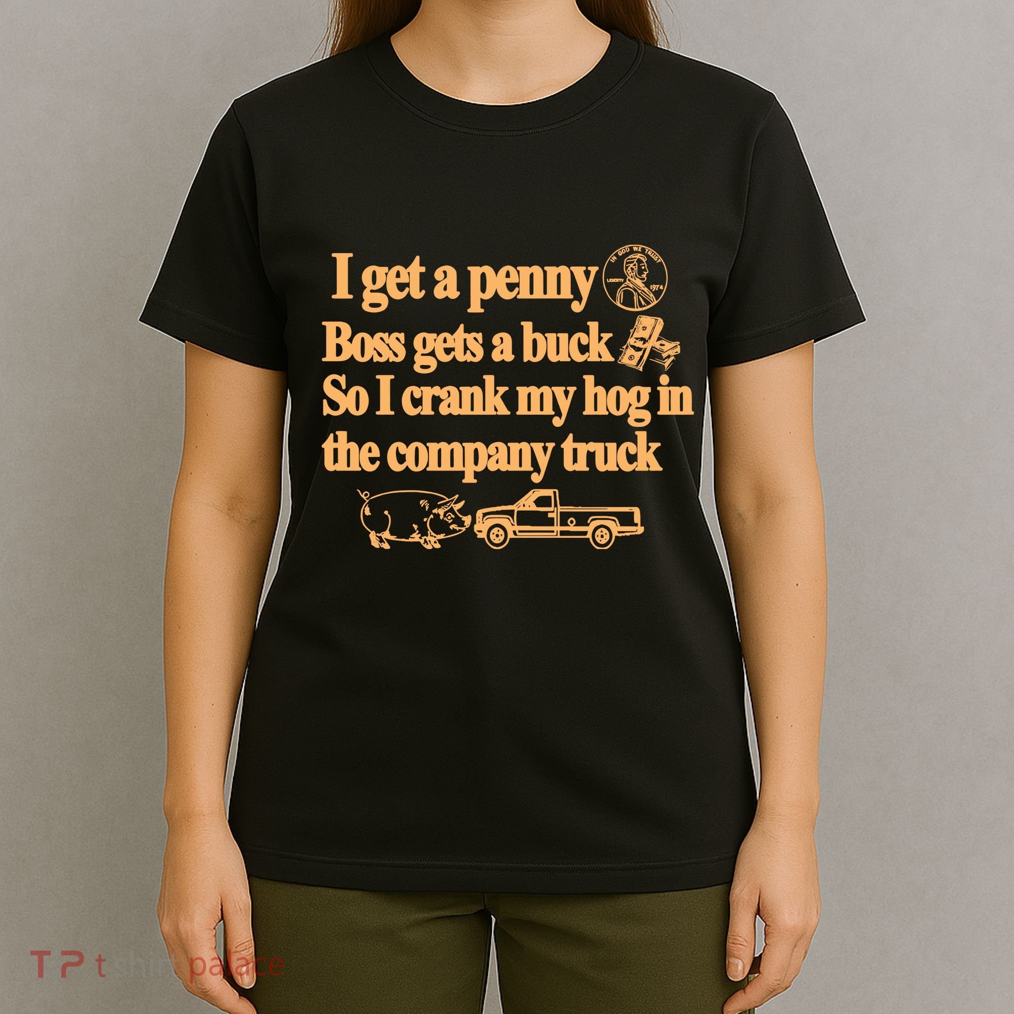 I Get A Penny Boss Gets A Buck So I Crank My Hog In T-Shirt