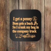 I Get A Penny Boss Gets A Buck So I Crank My Hog In Coaster thumb 0