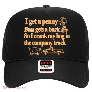 I Get A Penny Boss Gets A Buck So I Crank My Hog In Hat