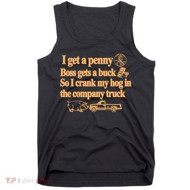 I Get A Penny Boss Gets A Buck So I Crank My Hog In Tank Top