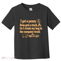 I Get A Penny Boss Gets A Buck So I Crank My Hog In Toddler T-Shirt thumb 0