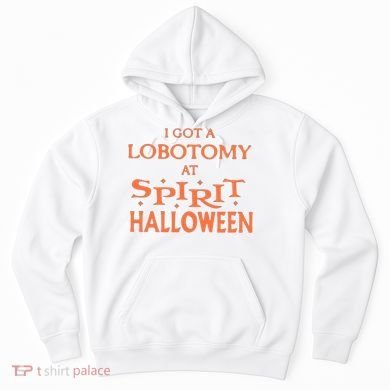I Got A Lobotomy At Spirit Halloween Hoodie