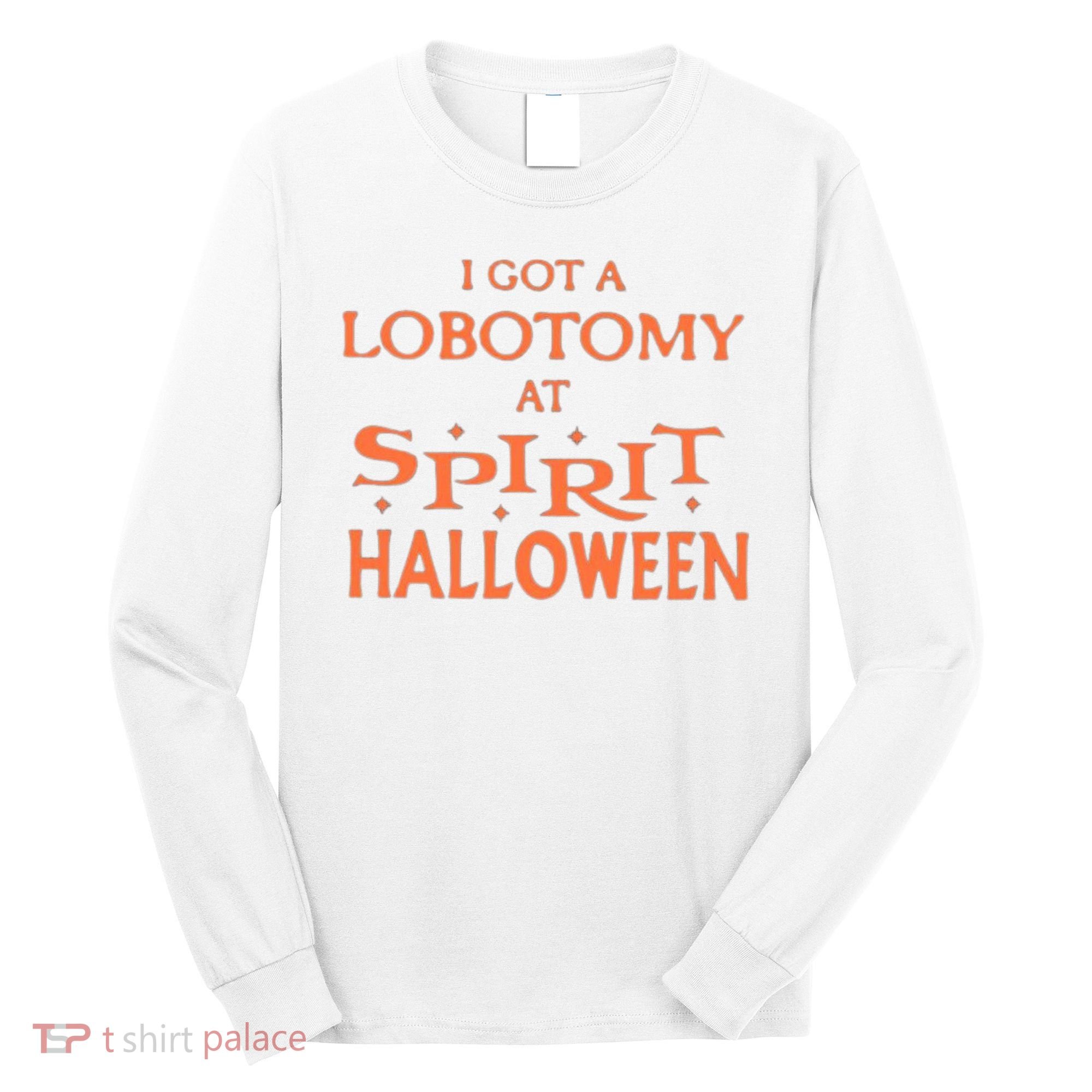 I Got A Lobotomy At Spirit Halloween Long Sleeve Shirt