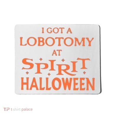 I Got A Lobotomy At Spirit Halloween Mousepad
