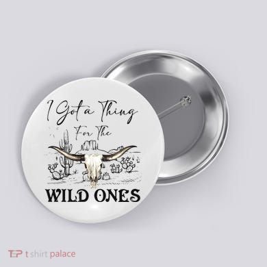 I Got A Thing For The Wild Ones Western Button