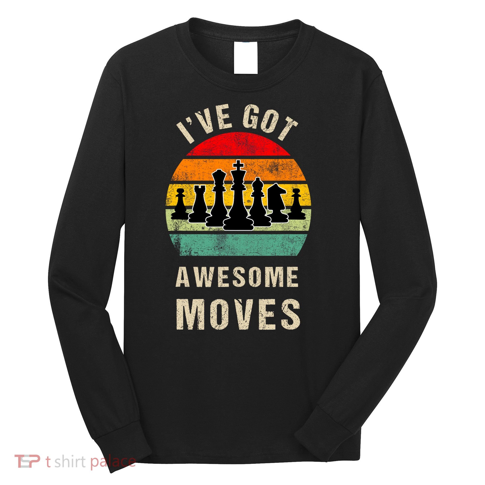 I've Got Awesome Moves Chess Player Funny Chess Player Long Sleeve Shirt